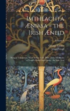 Coperta cărții Imtheachta Æniasa = the Irish Æneid: Being a Translation, Made Before A.D. 1400, of the XII Books of Vergil's Æneid Into Gaelic: the Irish Text; Volume 6