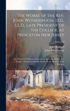 Coperta cărții The Works of the Rev. John Witherspoon, D.D., L.L.D., Late President of the College, at Princeton New Jersey: To Which is Prefixed an Account of the Author's Life, in a Sermon Occasioned by his Death, by the Rev. Dr. John Rodgers; Volume 3