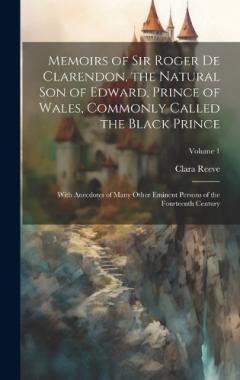 Coperta cărții Memoirs of Sir Roger de Clarendon, the Natural son of Edward, Prince of Wales, Commonly Called the Black Prince: With Anecdotes of Many Other Eminent Persons of the Fourteenth Century; Volume 1