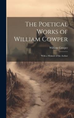 Coperta cărții The Poetical Works of William Cowper: With a Memoir of the Author