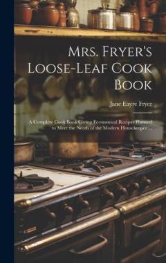 Coperta cărții Mrs. Fryer's Loose-leaf Cook Book: A Complete Cook Book Giving Economical Recipes Planned to Meet the Needs of the Modern Housekeeper ...
