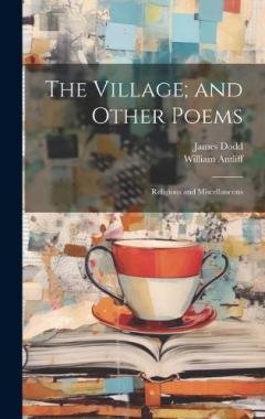 The Village; and Other Poems: Religious and Miscellaneous