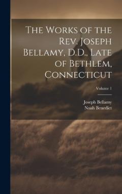 Coperta cărții The Works of the Rev. Joseph Bellamy, D.D., Late of Bethlem, Connecticut; Volume 1