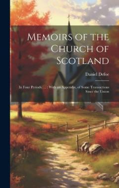 Memoirs of the Church of Scotland: In Four Periods. ...: With an Appendix, of Some Transactions Since the Union
