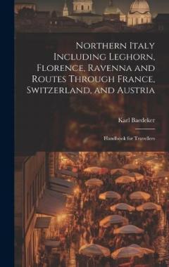 Coperta cărții Northern Italy Including Leghorn, Florence, Ravenna and Routes Through France, Switzerland, and Austria; Handbook for Travellers