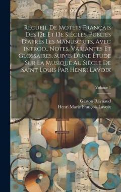 Coperta cărții Recueil de motets français des 12e et 13e siècles, publiés d'après les manuscrits, avec introd., notes, variantes et glossaires. Suivis d'une étude sur la musique au siècle de Saint Louis par Henri Lavoix; Volume 1