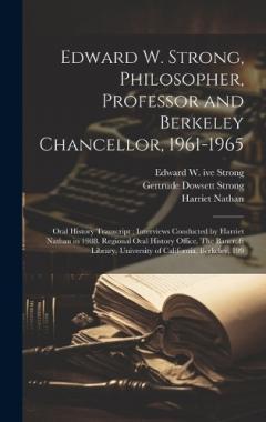 Coperta cărții Edward W. Strong, Philosopher, Professor and Berkeley Chancellor, 1961-1965: Oral History Transcript; Interviews Conducted by Harriet Nathan in 1988. Regional Oral History Office, The Bancroft Library, University of California, Berkeley, 199