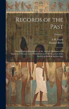 Records of the Past: Being English Translations of the Ancient Monuments of Egypt and Western Asia, Published Under the Sanction of the Society of Biblical Archaeology; Volume 1