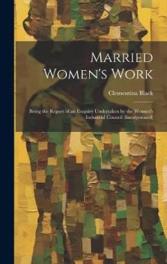 Coperta cărții Married Women's Work; Being the Report of an Enquiry Undertaken by the Women's Industrial Council (incorporated)