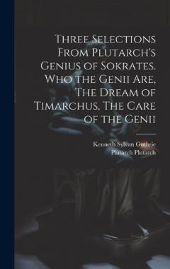 Coperta cărții Three Selections From Plutarch's Genius of Sokrates. Who the Genii are, The Dream of Timarchus, The Care of the Genii