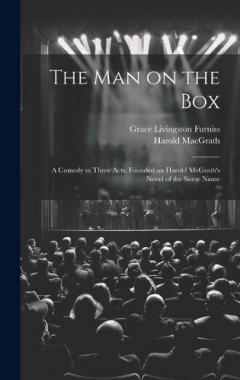 The man on the box; a Comedy in Three Acts, Founded on Harold McGrath's Novel of the Same Name