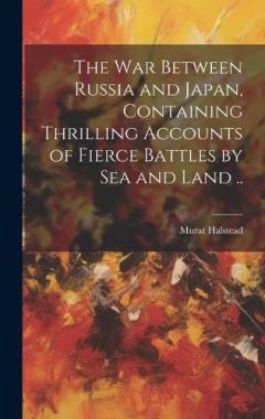 Coperta cărții The war Between Russia and Japan, Containing Thrilling Accounts of Fierce Battles by sea and Land ..