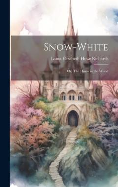 Snow-White; or, The House in the Wood