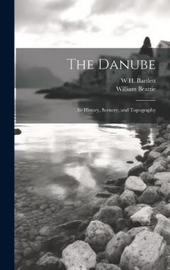 Coperta cărții The Danube: Its History, Scenery, and Topography