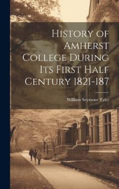 History of Amherst College During its First Half Century 1821-187