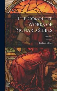Coperta cărții The Complete Works of Richard Sibbes; Volume 4