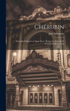 Coperta cărții Chérubin; comédie chanteé en trois actes. Poème ce Francis de Croisset & Henri Cain