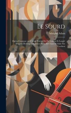 Le sourd; opéra comique en 3 actes. Poème de De Leuven et Langlé (d'après Desforges) Partition piano et chant réduite par Vauthrot