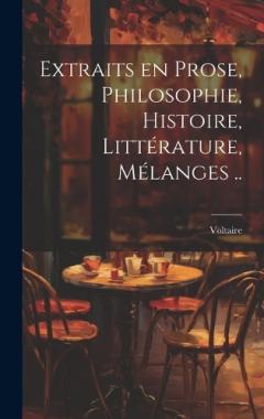 Extraits en prose, philosophie, histoire, littérature, mélanges ..