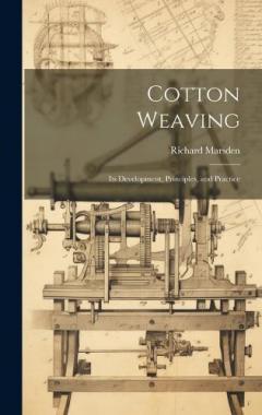 Cotton Weaving: Its Development, Principles, and Practice