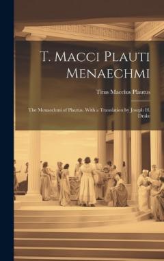 T. Macci Plauti Menaechmi: The Menaechmi of Plautus. With a translation by Joseph H. Drake