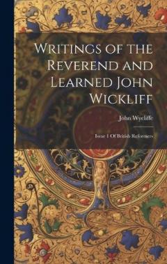 Coperta cărții Writings of the Reverend and Learned John Wickliff: Issue 1 Of British Reformers