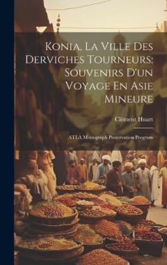 Coperta cărții Konia, La Ville Des Derviches Tourneurs: Souvenirs D'un Voyage En Asie Mineure: ATLA Monograph Preservation Program
