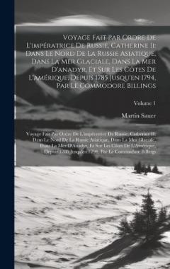 Coperta cărții Voyage Fait Par Ordre De L'impératrice De Russie, Catherine Ii: Dans Le Nord De La Russie Asiatique, Dans La Mer Glaciale, Dans La Mer D'anadyr, Et Sur Les Côtes De L'amérique, Depuis 1785 Jusqu'en 1794, Par Le Commodore Billings: Voyage Fait Par Ord