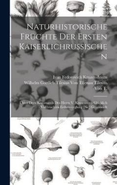 Coperta cărții Naturhistorische Früchte Der Ersten Kaiserlichrussischen: Unter Dem Kommands Des Herrn V. Krusenstern Glücklich Vollbrachten Erdumseeglung [Sic] Gesammelt