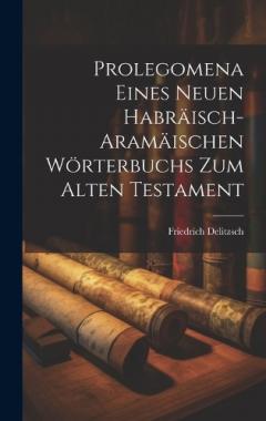 Prolegomena eines neuen Habräisch-Aramäischen Wörterbuchs zum Alten Testament