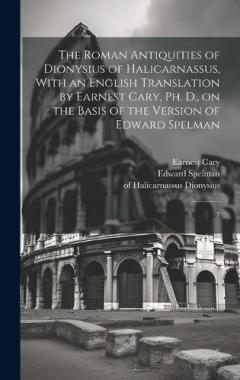 The Roman Antiquities of Dionysius of Halicarnassus, With an English Translation by Earnest Cary, Ph. D., on the Basis of the Version of Edward Spelman: 7