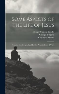 Some Aspects of the Life of Jesus: From the Psychological and Psycho-analytic Point of View