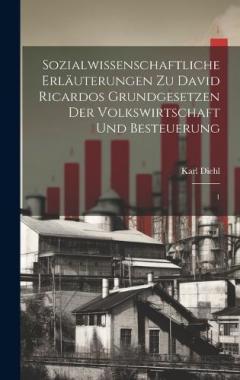 Sozialwissenschaftliche Erläuterungen zu David Ricardos Grundgesetzen der Volkswirtschaft und Besteuerung: 1