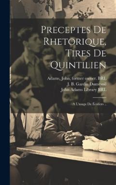 Preceptes de rhetorique, tires de quintilien: A l'usage de écoliers ..