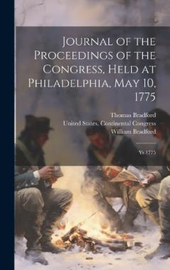Journal of the Proceedings of the Congress, Held at Philadelphia, May 10, 1775: Yr.1775
