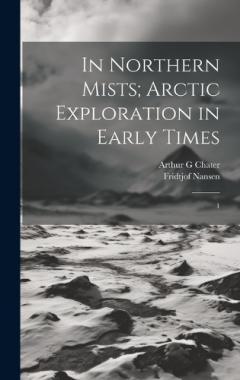 In Northern Mists; Arctic Exploration in Early Times: 1