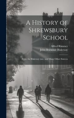 A History of Shrewsbury School: From the Blakeway mss., and Many Other Sources
