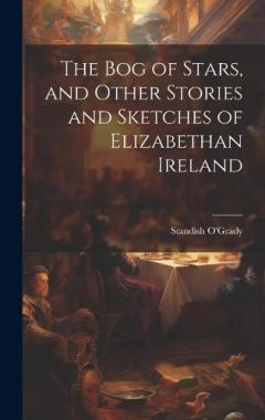 Coperta cărții The bog of Stars, and Other Stories and Sketches of Elizabethan Ireland