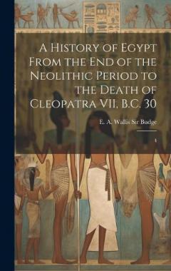 A History of Egypt From the end of the Neolithic Period to the Death of Cleopatra VII, B.C. 30: 4