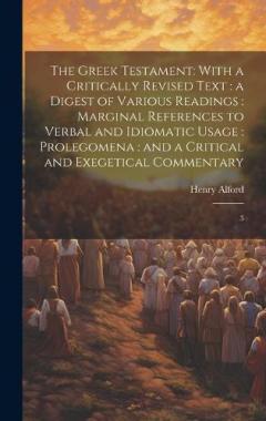The Greek Testament: With a Critically Revised Text: a Digest of Various Readings: Marginal References to Verbal and Idiomatic Usage: Prolegomena: and a Critical and Exegetical Commentary: 3