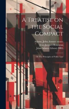 A Treatise on the Social Compact: Or The Principles of Politic Law