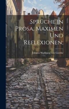 Sprüche in Prosa, Maximen und Reflexionen;