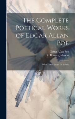 The Complete Poetical Works of Edgar Allan Poe: With Three Essays on Poetry