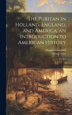 The Puritan in Holland, England, and America; an Introduction to American History: 1