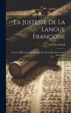 Coperta cărții La Justesse De La Langue Françoise; Ou, Les Différentes Significations Des Mont Qui Passent Pour Synonimes