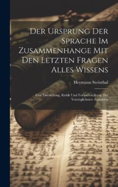 Der Ursprung Der Sprache Im Zusammenhange Mit Den Letzten Fragen Alles Wissens: Eine Darstellung, Kritik Und Fortentwicklung Der Vorzüglichsten Ansichten