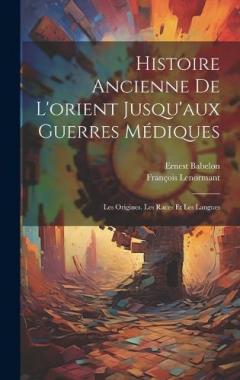 Histoire Ancienne De L'orient Jusqu'aux Guerres Médiques: Les Origines. Les Races Et Les Langues