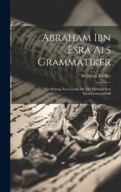 Abraham Ibn Esra Als Grammatiker: Ein Beitrag Zur Geschichte Der Hebräischen Sprachwissenschaft