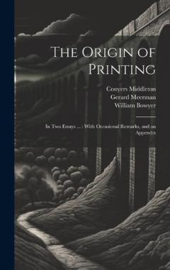 Coperta cărții The Origin of Printing: In Two Essays ...: With Occasional Remarks, and an Appendix