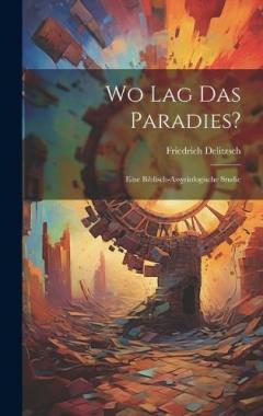 Wo Lag das Paradies?: Eine Biblisch-Assyriologische Studie